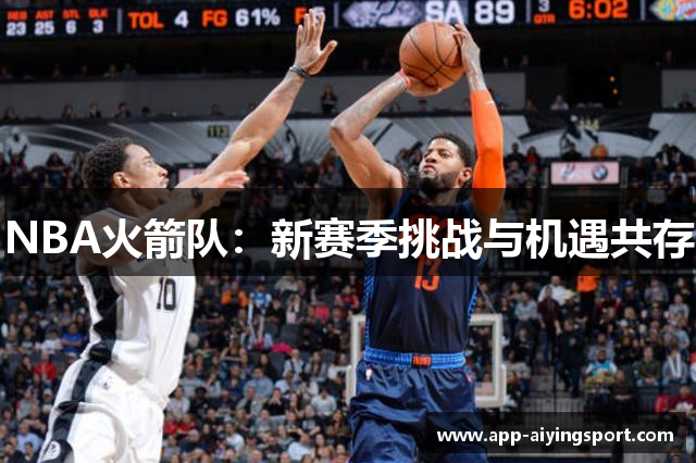 NBA火箭队：新赛季挑战与机遇共存